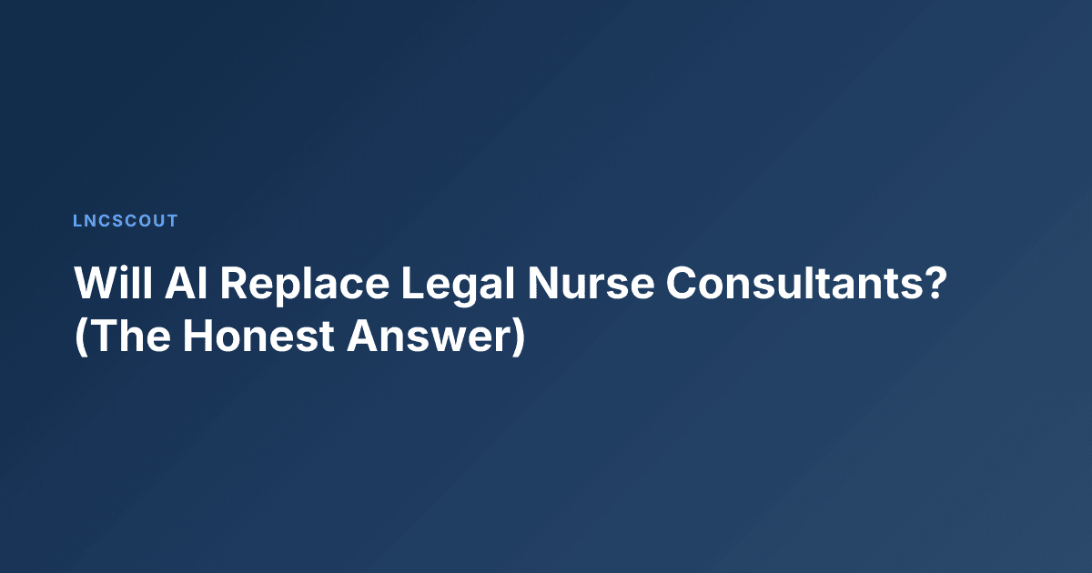 Will AI Replace Legal Nurse Consultants? (The Honest Answer)