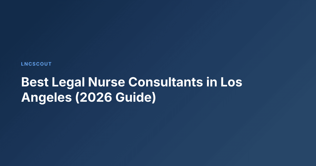 Best Legal Nurse Consultants in Los Angeles (2026 Guide)