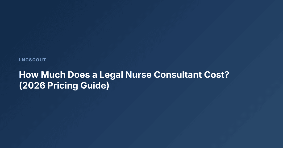 How Much Does a Legal Nurse Consultant Cost? (2026 Pricing Guide)