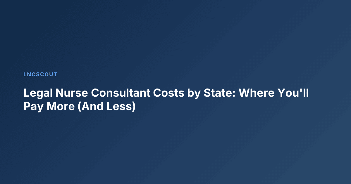 Legal Nurse Consultant Costs by State: Where You'll Pay More (And Less)