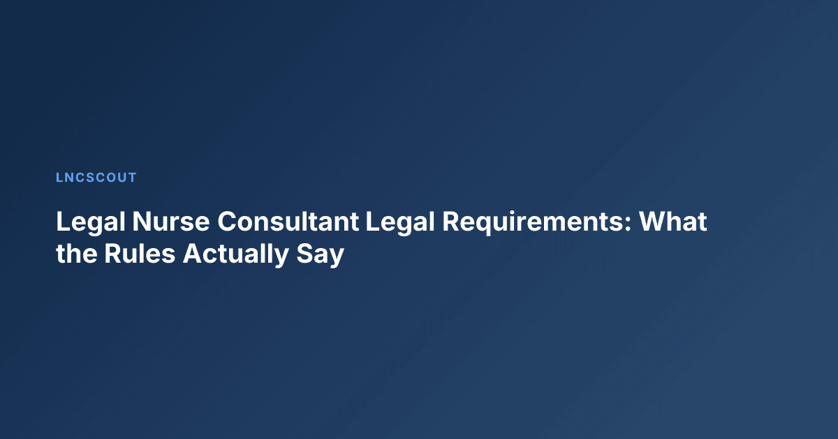 Legal Nurse Consultant Legal Requirements: What the Rules Actually Say